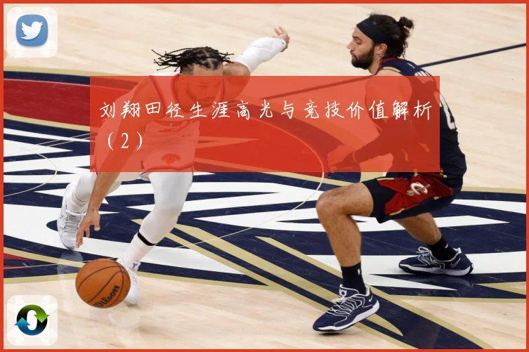 刘翔田径生涯高光与竞技价值解析(2)